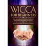 Wicca for Beginners: The Aspiring Wiccan Origins and the History of Wicca the Elements, Gods & Goddes, How to Perform Some Simple Spells fo