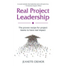 Real Project Leadership: The proven recipe for project teams to have real impact