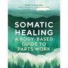 Somatic Healing: A Body-Based Guide to Parts Work