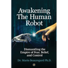 Awakening The Human Robot: Dismantling the Empire of Fear, Belief, and Control