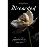 Discarded: A True Account of How Abandonment, Abuse, and Control Became a Journey of Finding Purpose