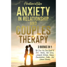 Anxiety in Relationship and Couples Therapy: 3 Books in 1: The Step-By-Step Guide To Calm Anxiety And Worry, Extinguish Jealously, Improve Communicati