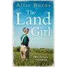 The Land Girl: An unforgettable historical novel of love and hope