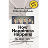 Question-based Bible Study Guide -- How Happiness Happens: Good Questions Have Groups Talking