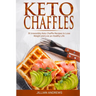 Keto Chaffles: 30 Irresistibly Keto Chaffle Recipes to Eat Healthy and Lose Weight