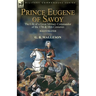 Prince Eugene of Savoy: the Life of a Great Military Commander of the 17th & 18th Centuries