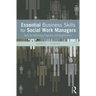 Essential Business Skills for Social Work Managers: Tools for Optimizing Programs and Organizations
