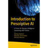 Introduction to Prescriptive AI: A Primer for Decision Intelligence Solutioning with Python
