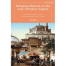 Religious Reform in the Late Ottoman Empire: Institutional Change and the Professionalisation of the Ulema