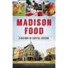 Madison Food: A History of Capital Cuisine