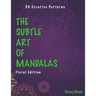 The Subtle Art of Mandalas: Floral Edition