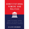 Constitutional Powers and Politics: How Citizens Think about Authority and Institutional Change