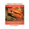 Tomato Frogs as Pets: Tomato Frogs General Info, Purchasing, Care, Cost, Keeping, Health, Supplies, Food, Breeding and More Included! Tomato