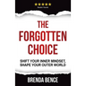 The Forgotten Choice: Shift Your Inner Mindset, Shape Your Outer World