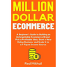 Million Dollar Ecommerce: A Beginner's Guide to Building an Unforgettable Ecommerce Brand. Pick a Profitable Idea, Start a New Online Business and Sca