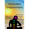 Destination Enlightenment with In-Depth Coverage: of synchronicity, kundalini, Shakti, enlightenment, meditation, third-eye, chakras, awakenings, pers
