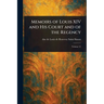 Memoirs of Louis XIV and His Court and of the Regency