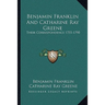 Benjamin Franklin And Catharine Ray Greene: Their Correspondence 1755-1790