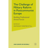 The Challenge of Military Reform in Postcommunist Europe: Building Professional Armed Forces