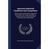 American Industrial Conditions and Competition: Reports of the Commissioners Appointed by the British Iron Trade Association, to Enquire Into the Iron