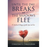 Until The Day Breaks and The Shadows Flee: A Devotional Trilogy of Faith Hope and Love