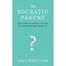 The Socratic Parent: How to Raise Any Aged Child by Asking the Right Questions