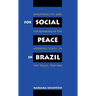 For Social Peace in Brazil: Industrialists and the Remaking of the Working Class in São Paulo, 1920-1964