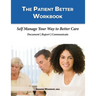 The Patient Better Workbook: Self Manage Your Way to Better Care