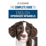 The Complete Guide to English Springer Spaniels: Learn the Basics of Training, Nutrition, Recall, Hunting, Grooming, Health Care and more