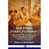 Our Young Folks' Plutarch: Biographies of the Greatest Leaders, Military Generals and Heroes of Ancient Greece and Rome, Adapted for Children