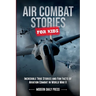 Air Combat Stories for Kids: Incredible True Stories and Fun Facts of Aviation Combat in World War II