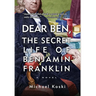 Dear Ben: The Secret Life of Benjamin Franklin