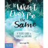 It Won't Ever Be the Same: A Teen's Guide to Grief and Grieving