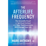 The Afterlife Frequency: The Scientific Proof of Spiritual Contact and How That Awareness Will Change Your Life