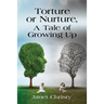 Torture or Nurture, A Tale of Growing Up