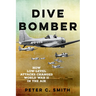 Dive Bomber: How Low-Level Attacks Changed World War II in the Air
