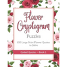 Flower Cryptogram Puzzles 100 Large Print Flower Quotes to Solve Coded Quotes- Book 1: Inspirational Puzzle Book with Hints for Adults