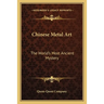 Chinese Metal Art: The World's Most Ancient Mystery