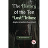 The History of the Ten "Lost" Tribes: Anglo-Israelism Examined