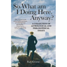 So, What Am I Doing Here, Anyway?