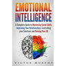 Emotional Intelligence: A Complete Guide to Master Social Skills, Improve Your Relationships, Controlling your Emotions and Raise Your EQ