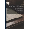 The Whole Works of ... John Fletcher