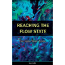 Reaching the Flow State: Get into Your Zone: The Practical Psychology of Peak Performance