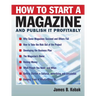 How to Start a Magazine: And Publish It Profitably
