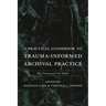 A Practical Guidebook to Trauma-Informed Archival Practice: Best Practices and Case Studies
