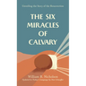 The Six Miracles of Calvary: Unveiling the Story of the Resurrection