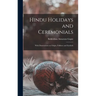 Hindu Holidays and Ceremonials: With Dissertations on Origin, Folklore and Symbols
