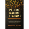 Python Machine Learning: A Practical Beginner's Guide for Understanding Machine Learning, Deep Learning and Neural Networks with Python, Scikit