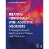 Treating Individuals with Addictive Disorders: A Strengths-Based Workbook for Patients and Clinicians