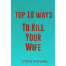 Top 10 Ways To Kill Your Wife